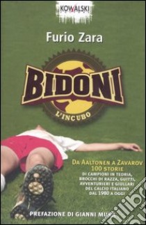 Bidoni. L'incubo. Da Aaltonen a Zavarov. 100 storie di campioni in teoria, brocchi di razza, guitti, avventurieri e giullari del calcio italiano dal 1980 a oggi libro di Zara Furio