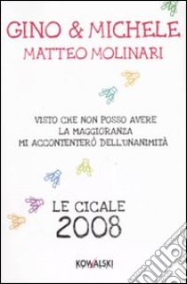 Visto che non posso avere la maggioranza mi accontenterò dell'unanimità. Le cicale anno 2008 libro di Gino & Michele - Molinari Matteo