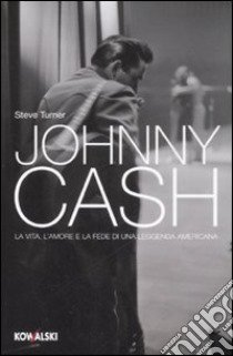 Johnny Cash. La vita, l'amore e la fede di una leggenda americana libro di Turner Steve