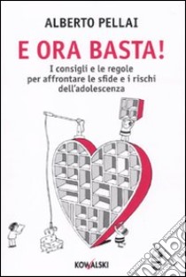 E ora basta! I consigli e le regole per affrontare le sfide e i rischi dell'adolescenza libro di Pellai Alberto