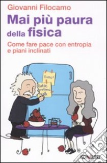 Mai più paura della Fisica. Come fare pace con entropia e piani inclinati libro di Filocamo Giovanni