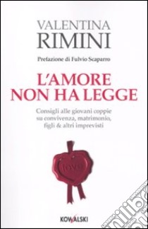 L'amore non ha legge. Consigli alle giovani coppie su convivenza, matrimonio, figli & altri imprevisti libro di Rimini Valentina