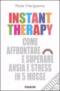 Instant therapy. Come affrontare e superare ansia e stress in 5 mosse libro di Vinciguerra Paola