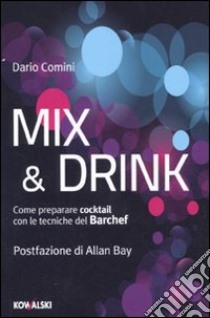 Mix & Drink. Come preparare cocktail con le tecniche del Barchef libro di Comini Dario