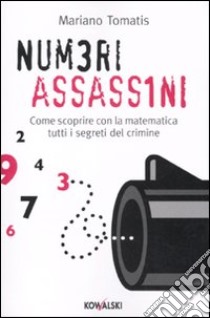 Numeri assassini. Come scoprire con la matematica tutti i misteri del crimine libro di Tomatis Mariano