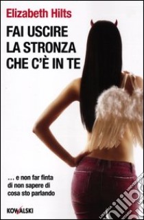 Fai uscire la stronza che c'è in te... e non far finta di non sapere di cosa sto parlando libro di Hilts Elizabeth