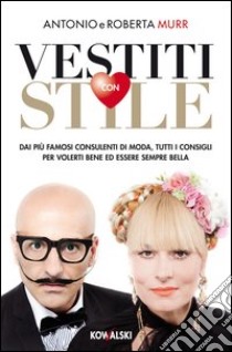 Vestiti con stile. Dai più famosi consulenti di moda, tutti i consigli per volerti bene ed essere sempre bella libro di Murr Antonio - Murr Roberta