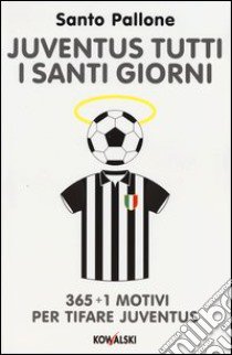 Juventus tutti i santi giorni. 365 + 1 motivi per tifare Juventus libro di Santo Pallone