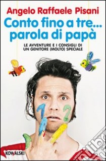 Conto fino a tre... parola di papà. Le avventure e i consigli di un genitore (molto) speciale libro di Pisani Angelo R.