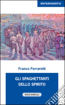 Gli spaghettanti dello spirito libro di Ferrarotti Franco