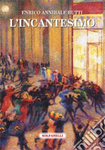 L'incantesimo libro di Butti Enrico Annibale; De Antonellis G. (cur.)