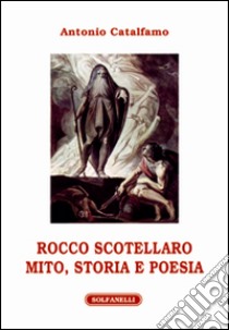 Rocco Scotellaro. Mito, storia e poesia libro di Catalfamo Antonio