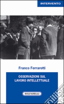 Osservazioni sul lavoro intellettuale libro di Ferrarotti Franco