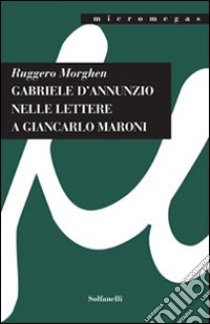 Gabriele D'Annunzio nelle lettere a Giancarlo Maroni (1934) libro di Morghen Ruggero