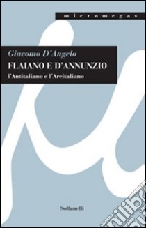 Flaiano e D'Annunzio. L'antitaliano e l'arcitaliano libro di D'Angelo Giacomo