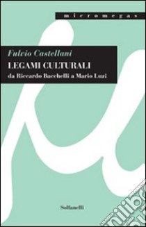 Legami culturali da Riccardo Bacchelli a Mario Luzi libro di Castellani Fulvio