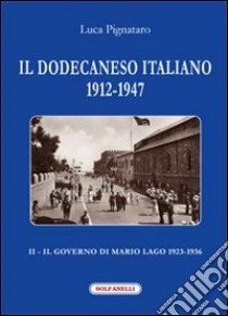 Il Dodecaneso italiano 1912-1947. Vol. 2: Il governo di Mario Lago. 1923-1936 libro di Pignataro Luca