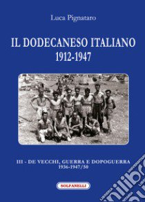 Il Dodecaneso italiano 1912-1947. Vol. 3: De Vecchi, guerra e dopoguerra 1936-1947/50 libro di Pignataro Luca