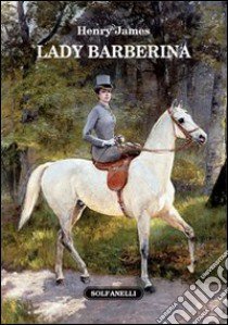 Lady Barberina libro di James Henry; Naglia S. (cur.); Tornar M. (cur.)