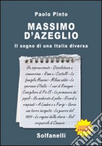 Massimo d'Azeglio. Il sogno di una Italia diversa libro di Pinto Paolo