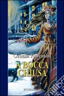 A bocca chiusa libro di Fiorentini Ornella; Cutrì P. (cur.)