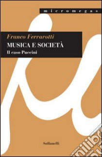 Musica e società. Il caso Puccini libro di Ferrarotti Franco