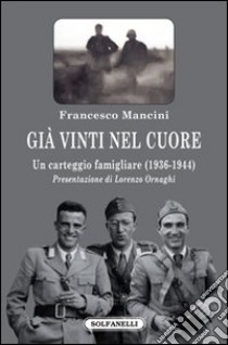 Già vinti nel cuore. Un carteggio famigliare (1936-1944) libro di Mancini Francesco; Ornaghi L. (cur.)