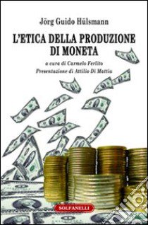 L'etica della produzione di moneta libro di Hülsmann Jörg G.; Ferlito C. (cur.); Di Mattia A. (cur.)