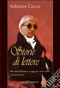 Storie di lettere. Alla scoperta di carte e carteggi più o meno celebri libro di Ciocca Sabatino