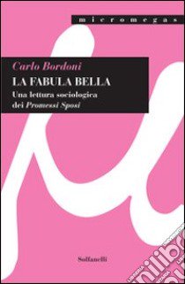 La fabula bella. Una lettura sociologica dei «Promessi sposi» libro di Bordoni Carlo