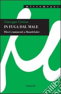 In fuga dal male. Dieci commenti a Baudelaire libro di Grasso Giuseppe