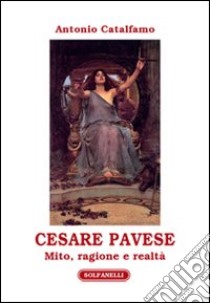 Cesare Pavese. Mito, ragione e realtà libro di Catalfamo Antonio