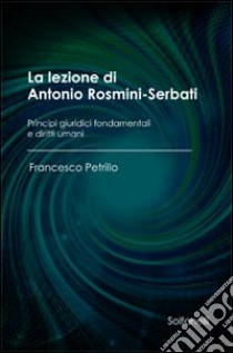 La lezione di Antonio Rosmini-Serbati. Principi giuridici fondamentali e diritti umani libro di Petrillo Francesco