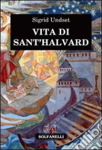 Vita di sant'Halvard libro di Undset Sigrid; Tornar M. (cur.)