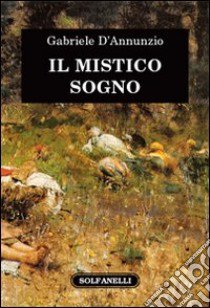 Il mistico sogno libro di D'Annunzio Gabriele; D'Arcangelo L. (cur.)