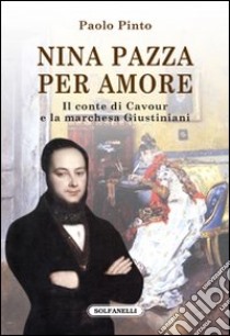 Nina pazza per amore. Il conte di Cavour e la marchesa Giustiniani libro di Pinto Paolo