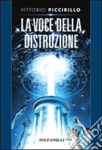 La voce della distruzione libro di Piccirillo Vittorio