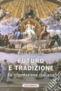 Futuro e tradizione. La rifondazione italiana libro di Vassallo Piero