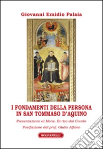 I fondamenti della persona in san Tommaso d'Aquino libro di Palaia Giovanni Emidio