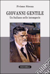 Giovanni Gentile. Un italiano nelle intemperie libro di Siena Primo