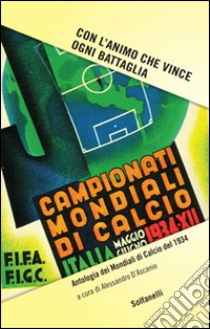 Con l'animo che vince ogni battaglia. Antologia dei mondiali di calcio del 1934 libro di D'Ascanio A. (cur.)