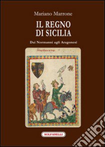 Il regno di Sicilia dai Normanni agli Aragonesi libro di Marrone Mariano