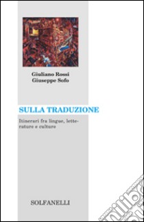 Sulla traduzione. Itinerari fra lingue, letterature e culture libro di Rossi Giuliano; Sofo Giuseppe