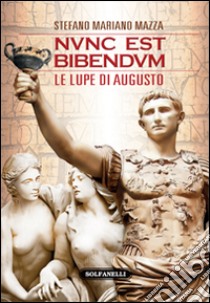 Nunc est bibendum. Le lupe di Augusto libro di Mazza Stefano M.