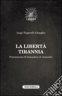 La libertà tirannia libro di Tapparelli D'Azeglio Luigi; De Antonellis G. (cur.)