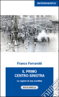 Il primo centro-sinistra. Le ragioni di una sconfitta libro di Ferrarotti Franco; Federici F. (cur.)