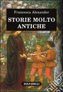 Storie molto antiche libro di Alexander Francesca; Tornar M. (cur.)