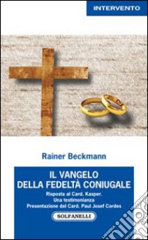 Il Vangelo della fedeltà coniugale. Risposta al card. Kasper libro di Beckmann Rainer