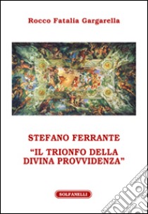 Stefano Ferrante. «Il trionfo della Divina Provvidenza» libro di Fatalia Gargarella Rocco
