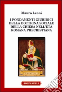 I fondamenti giuridici della dottrina sociale della chiesa nell'età romana precristiana libro di Leoni Mauro